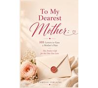 To My Dearest Mother: 105 Letters to Ease a Mother’s Pain - The Perfect Gift for the One You Love