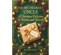 To My Dearest Uncle: A Christmas Collection of Wisdom and Warmth | Thoughtful Christmas Gift Journal for Uncle | Memory Keepsake Book for Uncle's Life ... Present for Him (Christmas Love Gift Series)