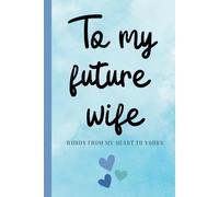To My Future Wife: Words from My Heart to Yours