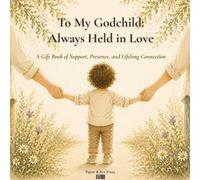 To My Godchild: Always Held in Love: A Gift Book of Support, Presence, and Lifelong Connection (The Always With You Collection)