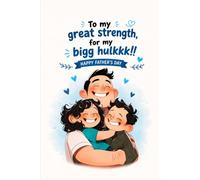"TO MY GREAT STRENGTH, MY BIGGG HULKKK!": A Father's Day Memory Diary Filled with Love, Laughter, Family Moments, and the Stories That Matter Most