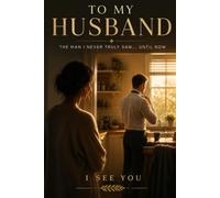 To My Husband: I See You: A Quiet Journey of Love, Gratitude, and the Everyday Moments That Matter Most