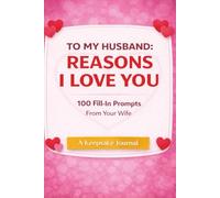 To My Husband: Reasons I Love You: 100 Sweet Fill-In Prompts From Your Wife | A Keepsake Journal