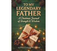To My Legendary Father: A Christmas Journal of Strength & Wisdom | Guided Keepsake Gift for Dad | Memory Book for Father's Stories, Advice, and Legacy ... Gift for Him (Christmas Love Gift Series)