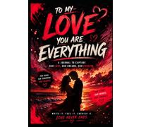 To my Love: You Are Everything: A Romantic Journal for Memories, Dreams & Forever Moments