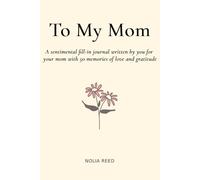To My Mom: A sentimental fill-in journal written by you for your mom with 50 memories of love and gratitude