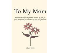 To My Mom: A sentimental fill-in journal written by you for your mom with 50 memories of love and gratitude
