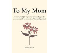 To My Mom: A sentimental fill-in journal written by you for your mom with 50 memories of love and gratitude