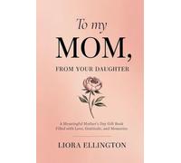 To My Mom, From Your Daughter: A Heartfelt Mother's Day Gift of Love, Gratitude, and Memories