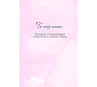 To my mum. Because I understand now that I didn’t then