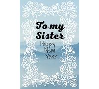 To My Sister Happy New Year: A Sister’s Guided Journal To Share Her Life & Her Love of the New Year