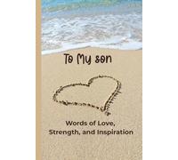 To My Son: An Inspirational Notebook of Love, Encouragement & Life Lessons: A Lined Journal with Motivational Quotes and Life Lessons from Mom