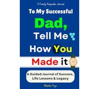 To My Successful Dad: Tell Me How You Made It: A Guided Memory Keepsake Journal of Success, Wisdom & Life Lessons for Fathers