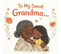 To my sweet Grandma: A Heartwarming Illustrated Book for Grandma - A Perfect Gift from a Grandchild (GRANDDAUGHTER VERSION) (Grandparents - keepsake gift book)