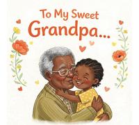 To my sweet Grandpa: A Heartwarming Illustrated Book for Grandfather- A Perfect Gift from a Grandchild (GRANDDAUGHTER VERSION) (Grandparents - keepsake gift book)