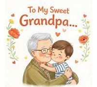 To my sweet Grandpa: To my sweet Grandpa: A Heartwarming Illustrated Book for Grandfather- A Perfect Gift from a Grandchild (GRANDSON VERSION) (Grandparents - keepsake gift book)