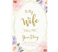 To My Wife Tell Me Your Story: A Guided Keepsake Journal Filled With 101 Questions For Mom To Share Her Life and Thoughts | Perfect Gift for Birthdays, Valentines Day, Christmas and Mothers Day