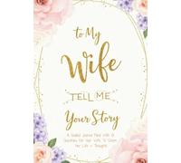 To My Wife Tell Me Your Story: A Guided Keepsake Journal Filled With 101 Questions For Mom To Share Her Life and Thoughts | Perfect Gift for Birthdays, Valentines Day, Christmas and Mothers Day