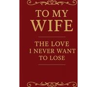 To My Wife: The Love I Never Want to Lose perfect gift for anniversary, birthday, Valentine’s Day,