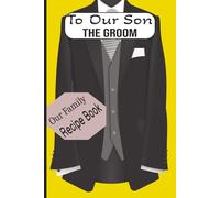 To Our Son the Groom Our Family Recipe Book: A timeless wedding gift for the groom-because family traditions are meant to be shared and passed down. 100-pages 6X9