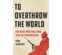 To Overthrow the World: The Rise and Fall and Rise of Communism