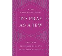 To Pray as a Jew: A Guide to the Prayer Book and the Synagogue Service
