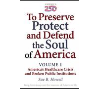 To Preserve, Protect, and Defend the Soul of America: Volume 1 - America's Healthcare Crisis and Broken Public Institutions