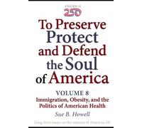 To Preserve, Protect, and Defend the Soul of America: Volume Eight - Immigration, Obesity, and the Politics of American Health