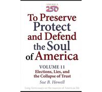 To Preserve, Protect, and Defend the Soul of America: Volume Eleven - Elections, Lies, and the Collapse of Trust