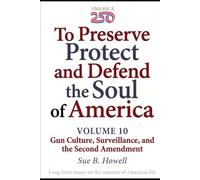 To Preserve, Protect, and Defend the Soul of America: Volume Ten - Gun Culture, Surveillance, and the Second Amendment