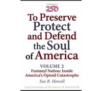 To Preserve, Protect, and Defend the Soul of America: Volume Two - Fentanyl Nation: Inside America's Opioid Catastrophe