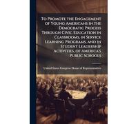 To Promote the Engagement of Young Americans in the Democratic Process Through Civic Education in Classrooms, in Service Learning Programs, and in ... Activities, of America's Public Schools