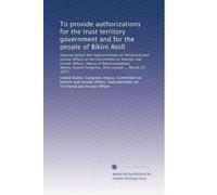 To provide authorizations for the trust territory government and for the people of Bikini Atoll: Hearing before the Subcommittee on Territorial and ... Congress, first session ... March 24, 1975