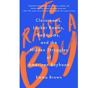 To Raise a Boy: Classrooms, Locker Rooms, Bedrooms, and the Hidden Struggles of American Boyhood