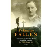 To Raise the Fallen: The War Letters, Prayers, and Spiritual Writings of Fr. Willie Doyle: A Selection of the War Letters, Prayers, and Spiritual Writings of Fr. Willie Doyle