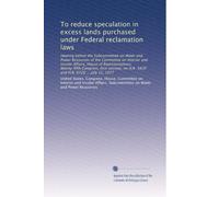 To reduce speculation in excess lands purchased under Federal reclamation laws: Hearing before the Subcommittee on Water and Power Resources of the ... on H.R. 3420 and H.R. 6728 ... July 15, 1977