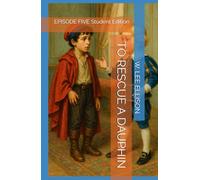 TO RESCUE A DAUPHIN: EPISODE FIVE Student Edition (THE LOST DAUPHIN)