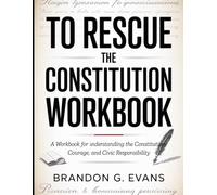 To Rescue The Constitution Workbook: A Workbook for Understanding the Constitution, Courage, and Civic Responsibility