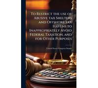 To Restrict the use of Abusive tax Shelters and Offshore tax Havens to Inappropriately Avoid Federal Taxation, and for Other Purposes