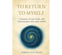 To Return to Myself: A Journey of Soul, Body, and Consciousness Into Inner Rebirth