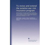 To revise and extend the aviation war risk insurance program: Hearing before the Subcommittee on Aviation of the Committee on Public Works and ... Congress, first session, February 17, 1977