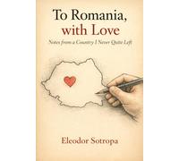 To Romania, with Love: Notes from a Country I Never Quite Left