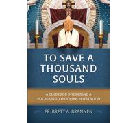 To Save a Thousand Souls: A Guide for Discerning a Vocation to Diocesan Priesthood