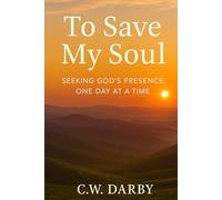 To Save My Soul: SEEKING GOD'S PRESENCE, ONE DAY AT A TIME