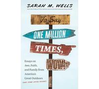 To Say One Million Times, Wow!: Essays on Awe, Faith, and Family from America’s Great Outdoors (and Some Hotel Rooms)
