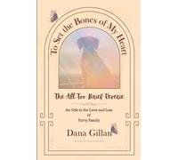 To Set the Bones of My Heart: The All Too Brief Reverie : An Ode to the Love and Loss of Furry Family