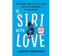 To Siri with Love: A Mother, Her Autistic Son, and the Kindness of Machines