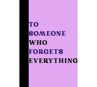 TO SOMEONE WHO FORGETS EVERYTHING