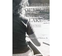 To Speak of Love and the Lake: Short Stories