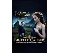 To Tame a Highland Heart A Scottish Laird Meets in an Unlikely Healer